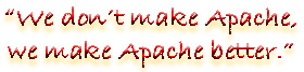 We don't make Apache, we make Apache better.